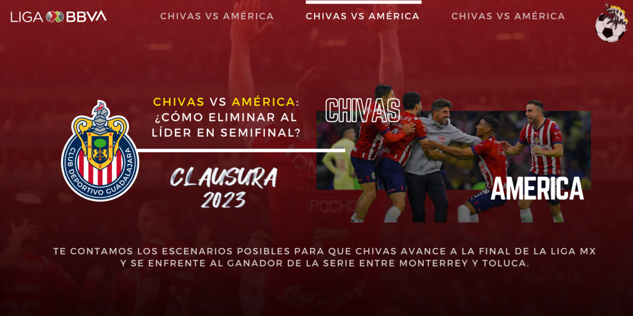 Chivas vs América: ¿Cómo eliminar al líder en semifinal?